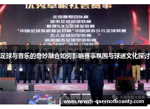 足球与音乐的奇妙融合如何影响赛事氛围与球迷文化探讨