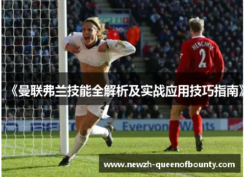 《曼联弗兰技能全解析及实战应用技巧指南》