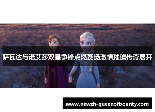 萨瓦达与诺艾莎双星争锋点燃赛场激情璀璨传奇展开