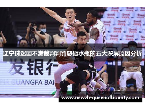 辽宁球迷因不满裁判判罚怒砸水瓶的五大深层原因分析 辽宁球迷因不满裁判判罚怒砸水瓶的五大深层原因分析