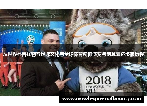 从世界杯吉祥物看足球文化与全球体育精神演变与创意表达形象历程