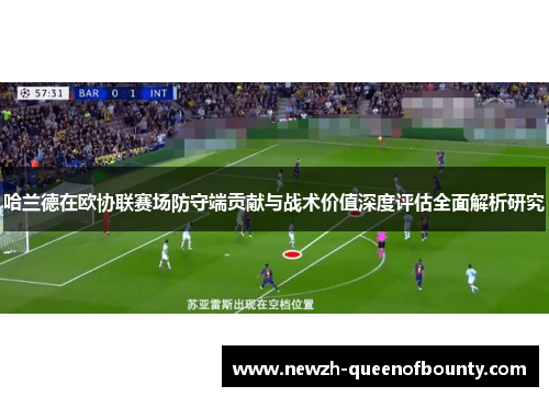 哈兰德在欧协联赛场防守端贡献与战术价值深度评估全面解析研究