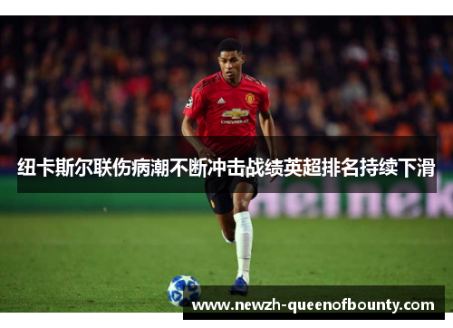 纽卡斯尔联伤病潮不断冲击战绩英超排名持续下滑