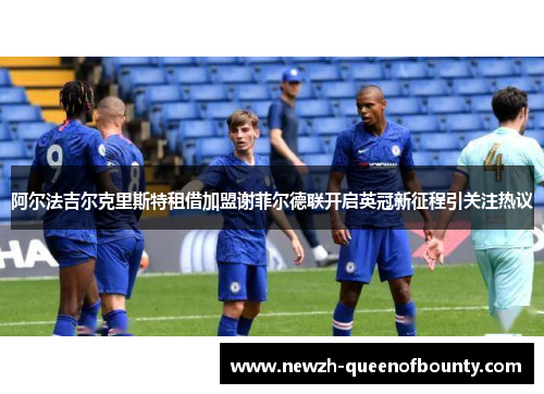 阿尔法吉尔克里斯特租借加盟谢菲尔德联开启英冠新征程引关注热议