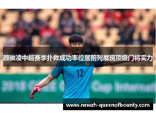 颜骏凌中超赛季扑救成功率位居前列展现顶级门将实力
