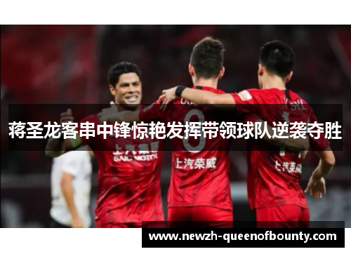 蒋圣龙客串中锋惊艳发挥带领球队逆袭夺胜