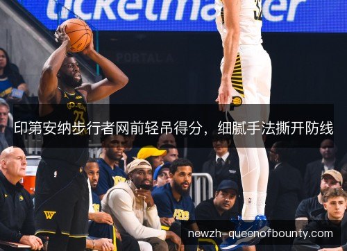 印第安纳步行者网前轻吊得分，细腻手法撕开防线
